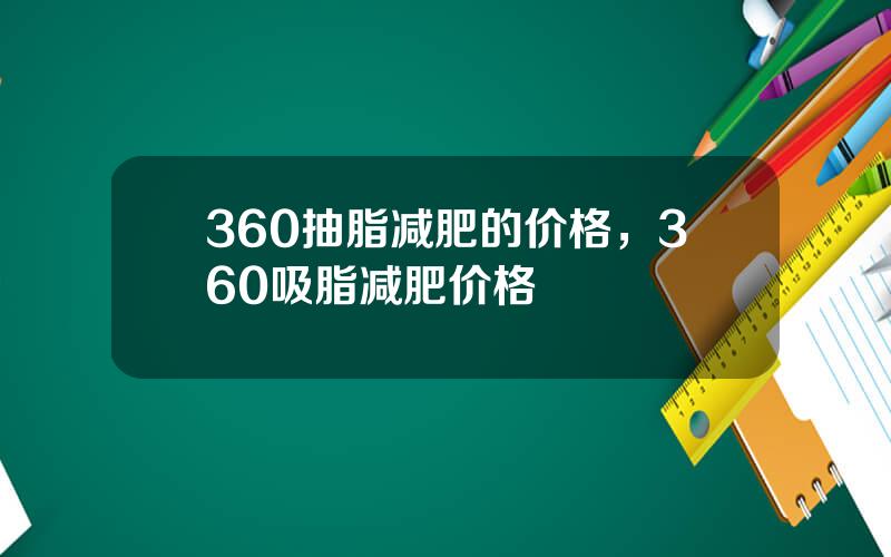 360抽脂减肥的价格，360吸脂减肥价格