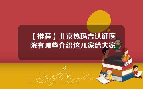 【推荐】北京热玛吉认证医院有哪些介绍这几家给大家