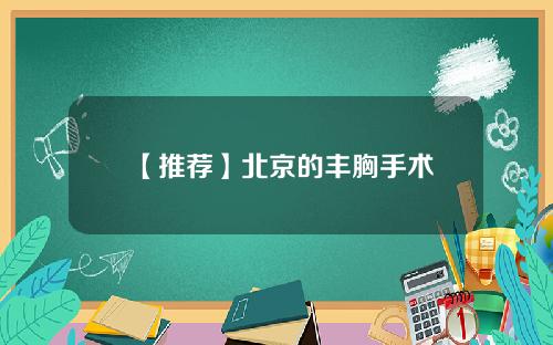 【推荐】北京的丰胸手术