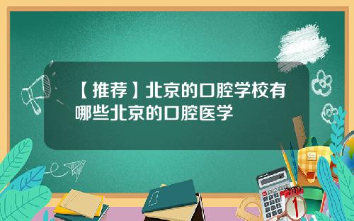【推荐】北京的口腔学校有哪些北京的口腔医学