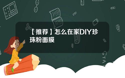 【推荐】怎么在家DIY珍珠粉面膜