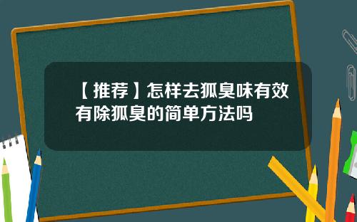 【推荐】怎样去狐臭味有效有除狐臭的简单方法吗