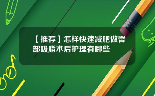 【推荐】怎样快速减肥做臀部吸脂术后护理有哪些