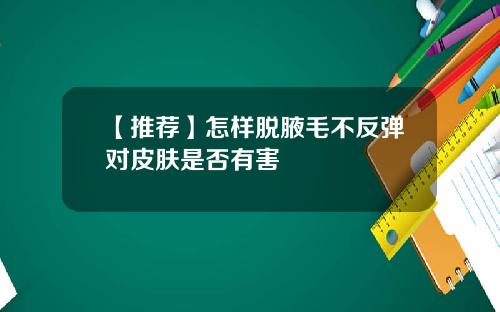 【推荐】怎样脱腋毛不反弹对皮肤是否有害