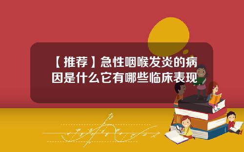 【推荐】急性咽喉发炎的病因是什么它有哪些临床表现