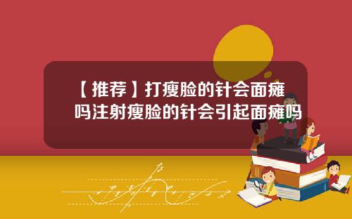 【推荐】打瘦脸的针会面瘫吗注射瘦脸的针会引起面瘫吗