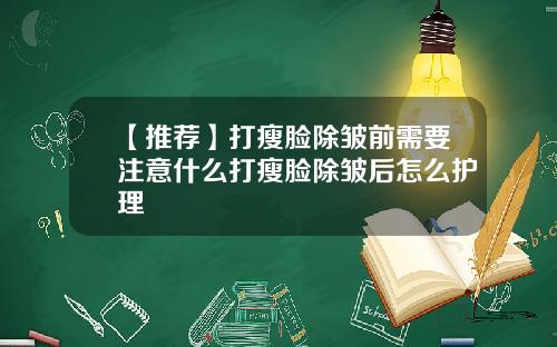 【推荐】打瘦脸除皱前需要注意什么打瘦脸除皱后怎么护理