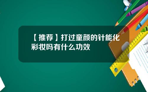 【推荐】打过童颜的针能化彩妆吗有什么功效