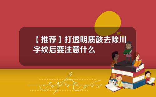 【推荐】打透明质酸去除川字纹后要注意什么