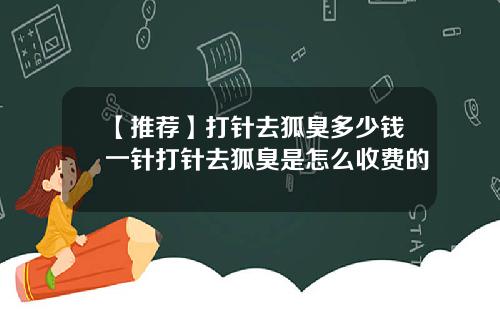 【推荐】打针去狐臭多少钱一针打针去狐臭是怎么收费的