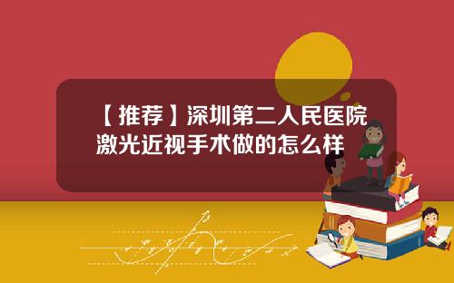 【推荐】深圳第二人民医院激光近视手术做的怎么样