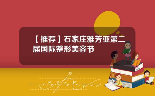 【推荐】石家庄雅芳亚第二届国际整形美容节