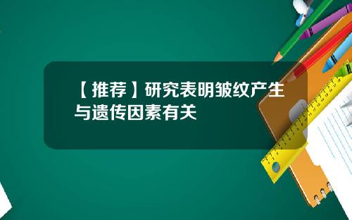【推荐】研究表明皱纹产生与遗传因素有关