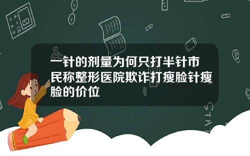 一针的剂量为何只打半针市民称整形医院欺诈打瘦脸针瘦脸的价位