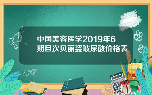 中国美容医学2019年6期目次贝丽姿玻尿酸价格表
