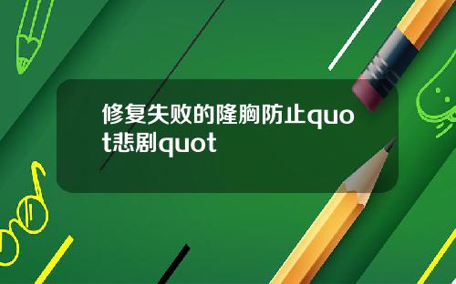 修复失败的隆胸防止quot悲剧quot
