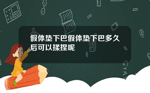 假体垫下巴假体垫下巴多久后可以揉捏呢