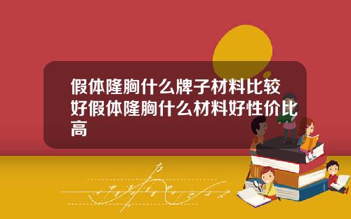 假体隆胸什么牌子材料比较好假体隆胸什么材料好性价比高
