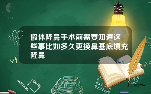 假体隆鼻手术前需要知道这些事比如多久更换鼻基底填充隆鼻