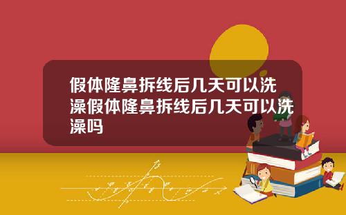 假体隆鼻拆线后几天可以洗澡假体隆鼻拆线后几天可以洗澡吗