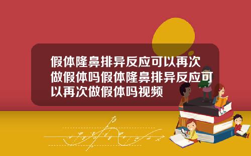 假体隆鼻排异反应可以再次做假体吗假体隆鼻排异反应可以再次做假体吗视频