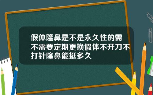 假体隆鼻是不是永久性的需不需要定期更换假体不开刀不打针隆鼻能挺多久