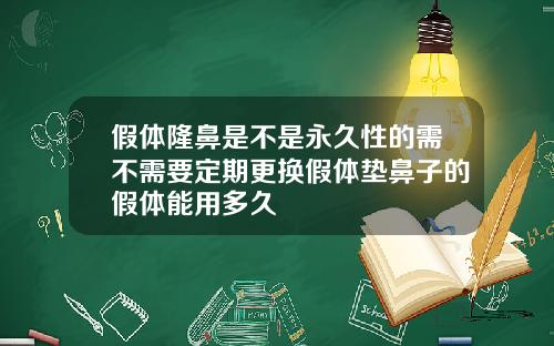 假体隆鼻是不是永久性的需不需要定期更换假体垫鼻子的假体能用多久