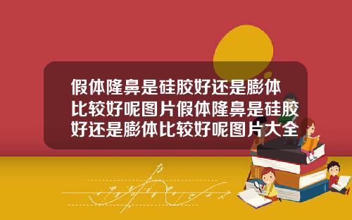 假体隆鼻是硅胶好还是膨体比较好呢图片假体隆鼻是硅胶好还是膨体比较好呢图片大全