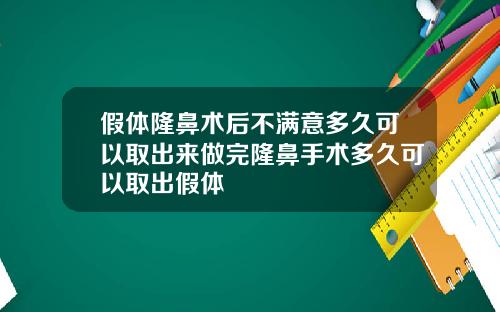 假体隆鼻术后不满意多久可以取出来做完隆鼻手术多久可以取出假体