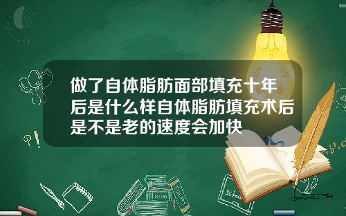 做了自体脂肪面部填充十年后是什么样自体脂肪填充术后是不是老的速度会加快