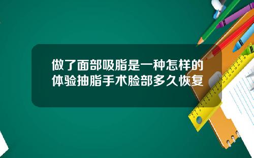 做了面部吸脂是一种怎样的体验抽脂手术脸部多久恢复