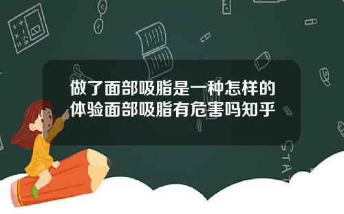 做了面部吸脂是一种怎样的体验面部吸脂有危害吗知乎