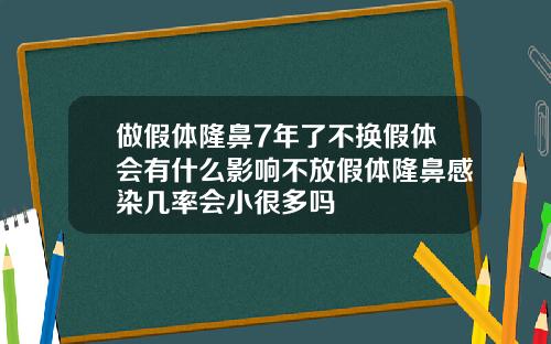 做假体隆鼻7年了不换假体会有什么影响不放假体隆鼻感染几率会小很多吗