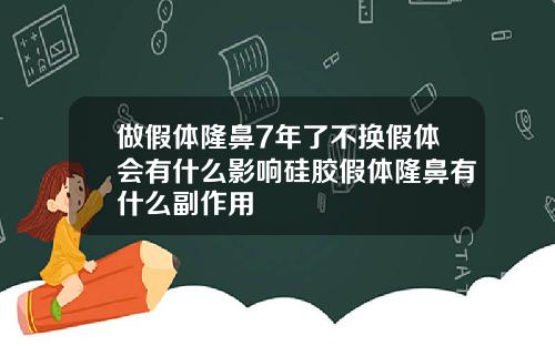 做假体隆鼻7年了不换假体会有什么影响硅胶假体隆鼻有什么副作用