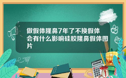 做假体隆鼻7年了不换假体会有什么影响硅胶隆鼻假体图片