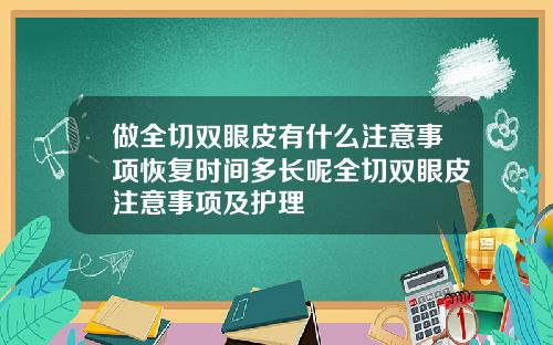 做全切双眼皮有什么注意事项恢复时间多长呢全切双眼皮注意事项及护理