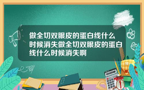 做全切双眼皮的蛋白线什么时候消失做全切双眼皮的蛋白线什么时候消失啊