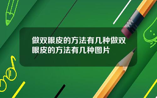 做双眼皮的方法有几种做双眼皮的方法有几种图片