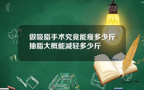 做吸脂手术究竟能瘦多少斤抽脂大概能减轻多少斤