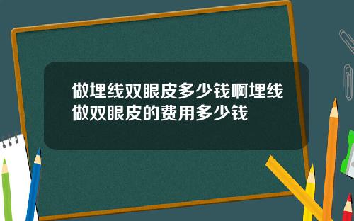 做埋线双眼皮多少钱啊埋线做双眼皮的费用多少钱