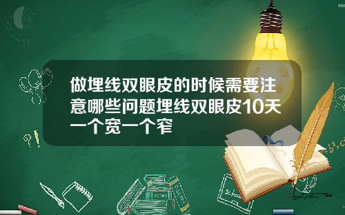 做埋线双眼皮的时候需要注意哪些问题埋线双眼皮10天一个宽一个窄