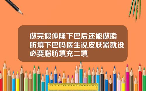 做完假体隆下巴后还能做脂肪填下巴吗医生说皮肤紧就没必要脂肪填充二填