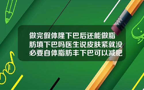 做完假体隆下巴后还能做脂肪填下巴吗医生说皮肤紧就没必要自体脂肪丰下巴可以减肥吗
