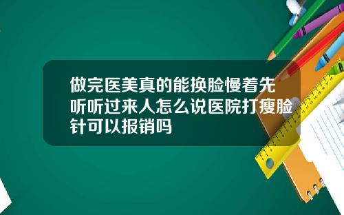 做完医美真的能换脸慢着先听听过来人怎么说医院打瘦脸针可以报销吗