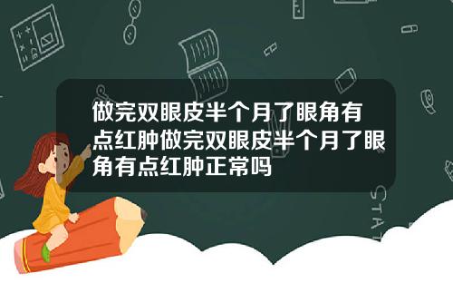 做完双眼皮半个月了眼角有点红肿做完双眼皮半个月了眼角有点红肿正常吗