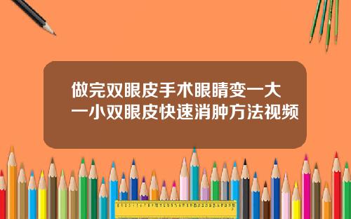 做完双眼皮手术眼睛变一大一小双眼皮快速消肿方法视频