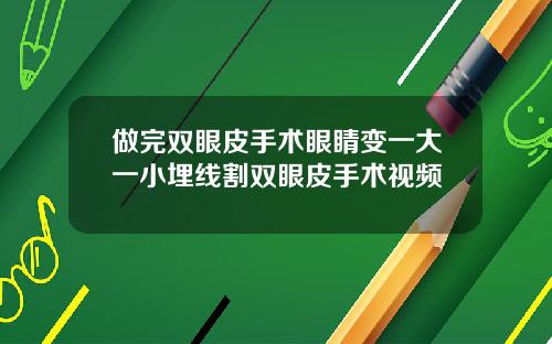 做完双眼皮手术眼睛变一大一小埋线割双眼皮手术视频