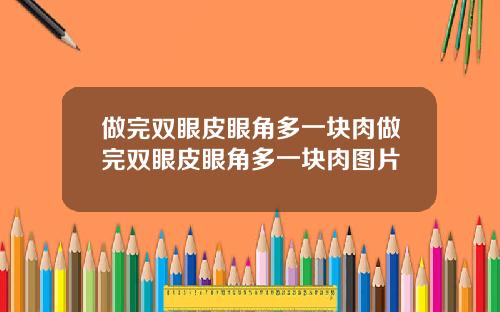 做完双眼皮眼角多一块肉做完双眼皮眼角多一块肉图片