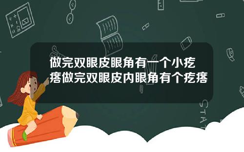 做完双眼皮眼角有一个小疙瘩做完双眼皮内眼角有个疙瘩