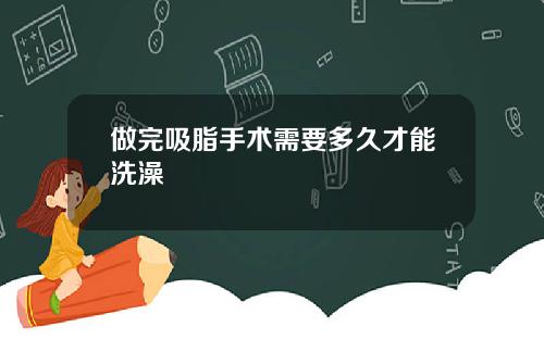 做完吸脂手术需要多久才能洗澡